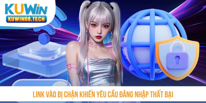 Link vào bị chặn khiến yêu cầu đăng nhập thất bại