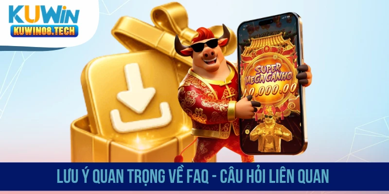 Lưu ý quan trọng về FAQ - Câu hỏi liên quan