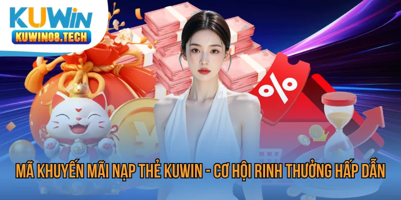 Mã Khuyến Mãi Nạp Thẻ KUWIN - Cơ Hội Rinh Thưởng Hấp Dẫn