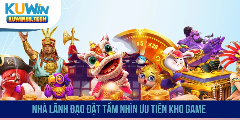 Nhà lãnh đạo đặt tầm nhìn ưu tiên kho game