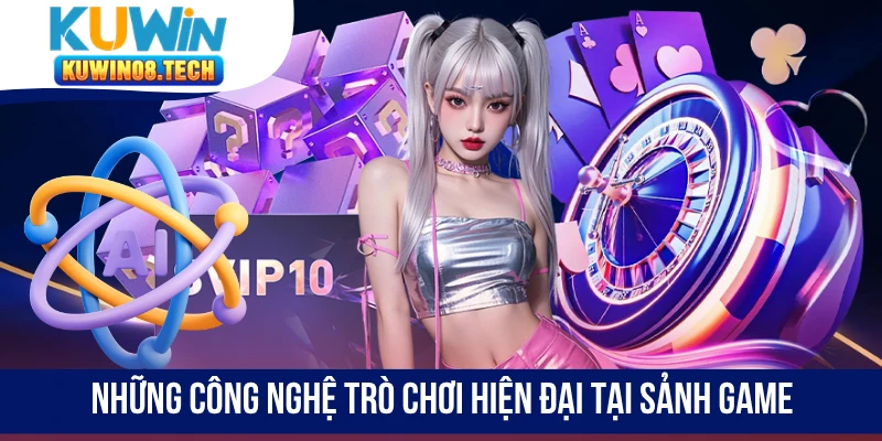 Những công nghệ trò chơi hiện đại tại sảnh game