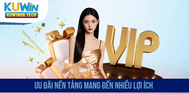 Ưu đãi nền tảng mang đến nhiều lợi ích